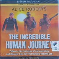 The Incredible Human Journey written by Alice Roberts performed by Alice Roberts on Audio CD (Unabridged)
